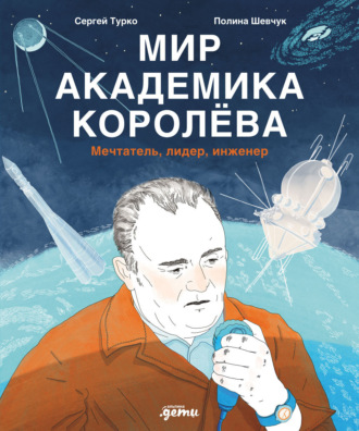 Сергей Турко, Мир академика Королёва: Мечтатель, лидер, инженер